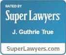 Rated by super lawyers J. Guthrie True superlawyers.com